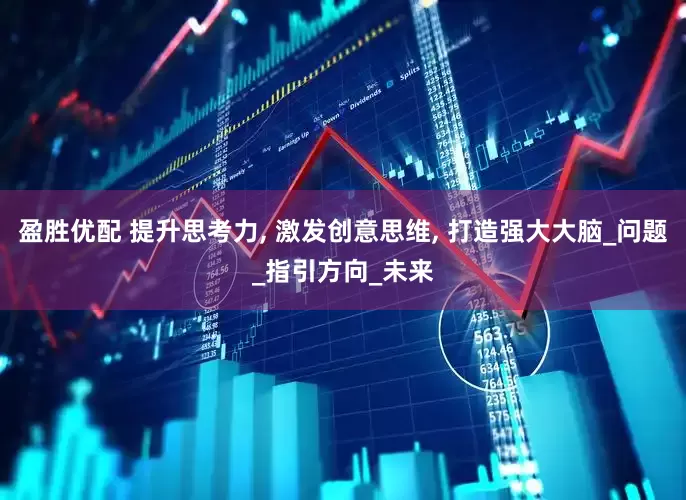 盈胜优配 提升思考力, 激发创意思维, 打造强大大脑_问题_指引方向_未来