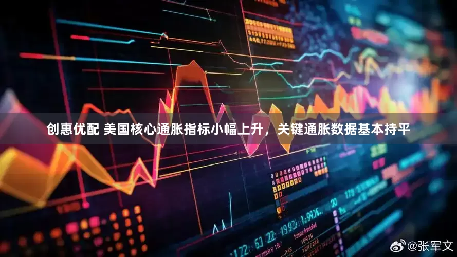 创惠优配 美国核心通胀指标小幅上升，关键通胀数据基本持平